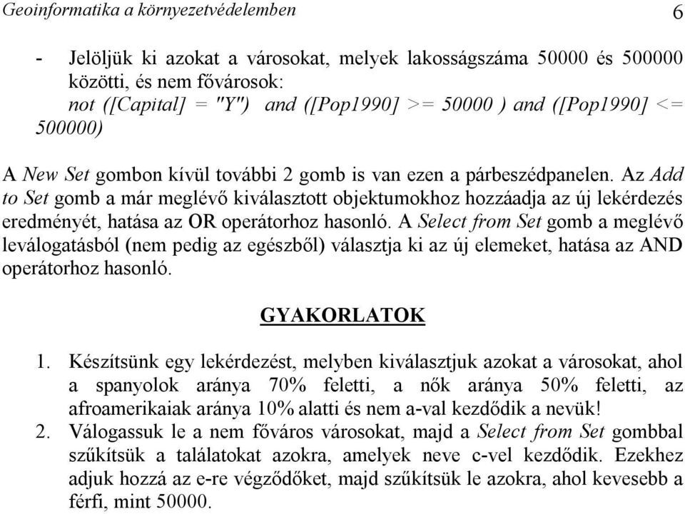 Az Add to Set gomb a már meglévő kiválasztott objektumokhoz hozzáadja az új lekérdezés eredményét, hatása az OR operátorhoz hasonló.