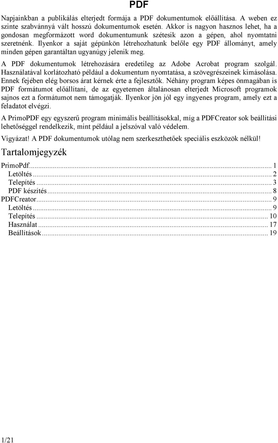 Ilyenkor a saját gépünkön létrehozhatunk belőle egy PDF állományt, amely minden gépen garantáltan ugyanúgy jelenik meg. A PDF dokumentumok létrehozására eredetileg az Adobe Acrobat program szolgál.