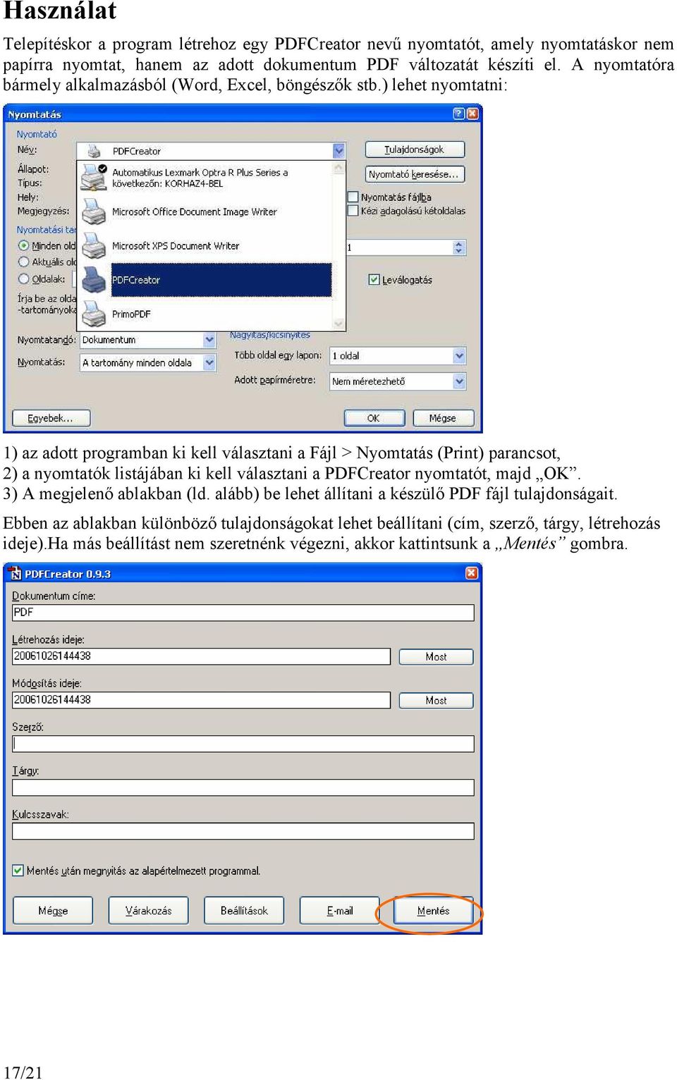 ) lehet nyomtatni: 1) az adott programban ki kell választani a Fájl > Nyomtatás (Print) parancsot, 2) a nyomtatók listájában ki kell választani a PDFCreator nyomtatót,