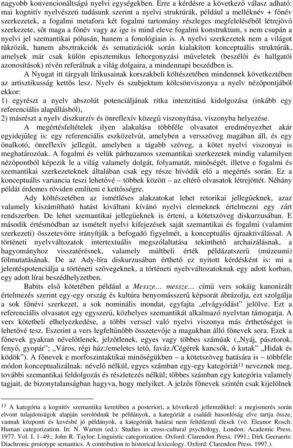 megfeleléséből létrejövő szerkezete, sőt maga a főnév vagy az ige is mind eleve fogalmi konstruktum, s nem csupán a nyelvi jel szemantikai pólusán, hanem a fonológiain is.