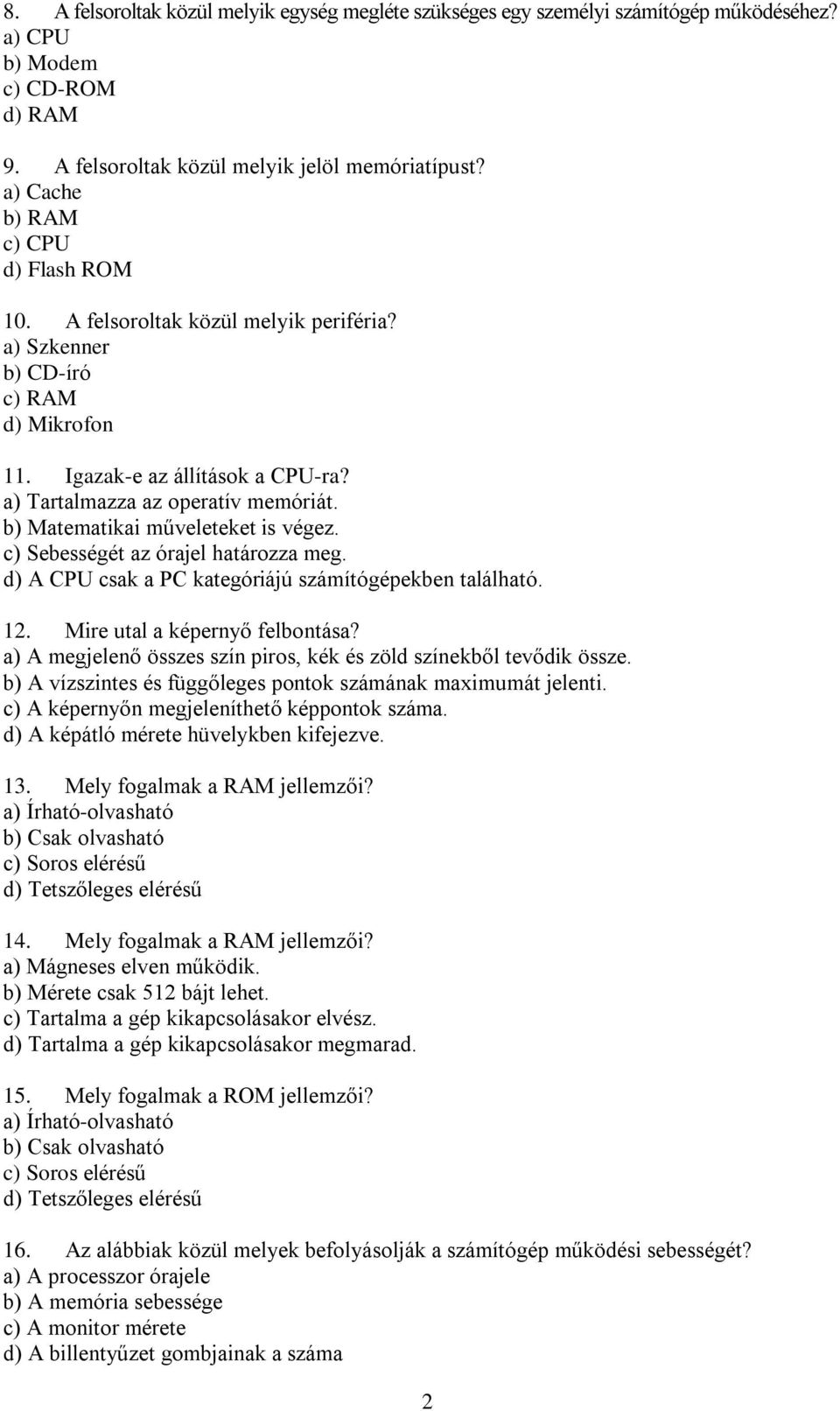 b) Matematikai műveleteket is végez. c) Sebességét az órajel határozza meg. d) A CPU csak a PC kategóriájú számítógépekben található. 12. Mire utal a képernyő felbontása?