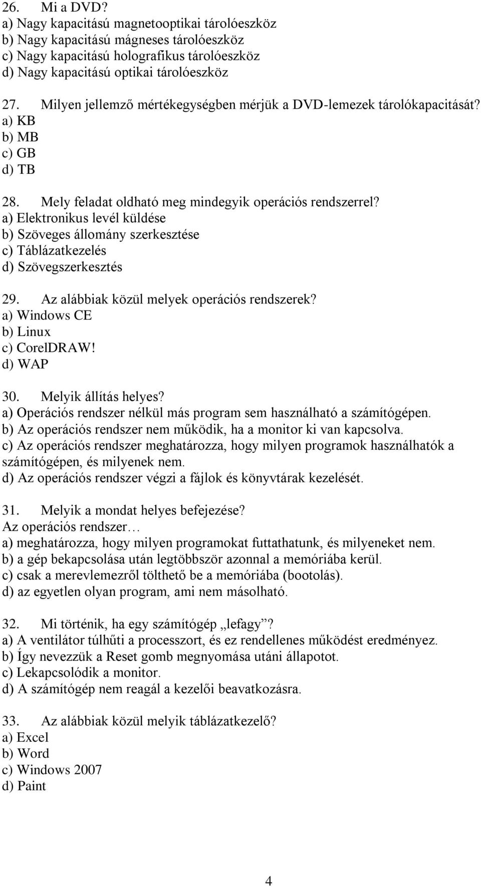 a) Elektronikus levél küldése b) Szöveges állomány szerkesztése c) Táblázatkezelés d) Szövegszerkesztés 29. Az alábbiak közül melyek operációs rendszerek? a) Windows CE b) Linux c) CorelDRAW!