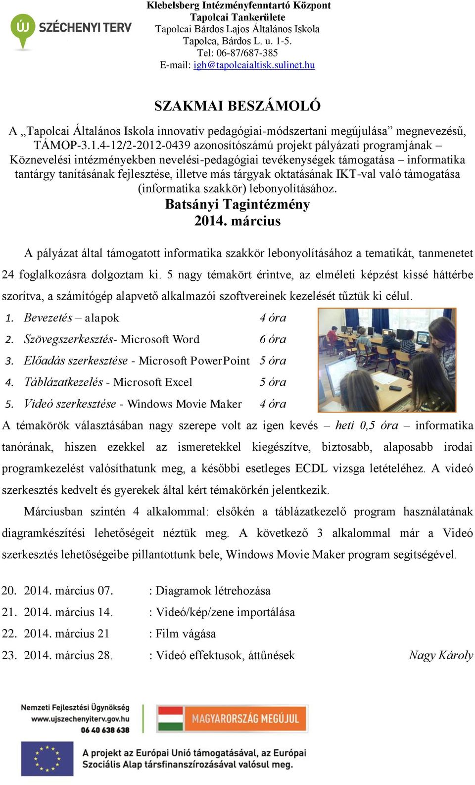 tárgyak oktatásának IKT-val való támogatása (informatika szakkör) lebonyolításához. Batsányi Tagintézmény 2014.