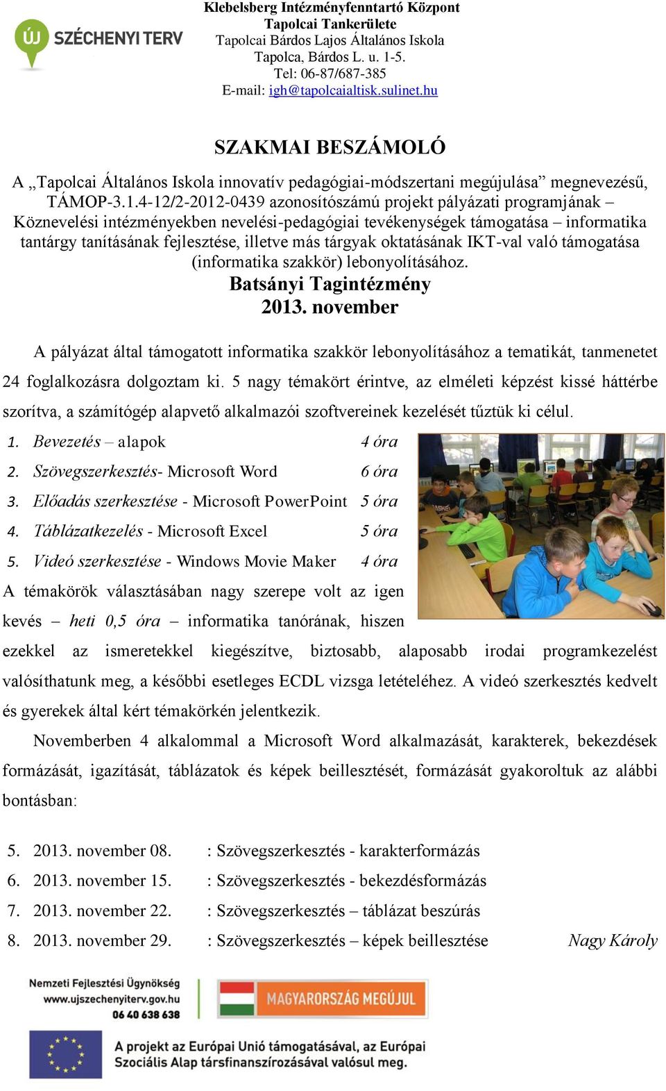 tárgyak oktatásának IKT-val való támogatása (informatika szakkör) lebonyolításához. Batsányi Tagintézmény 2013.