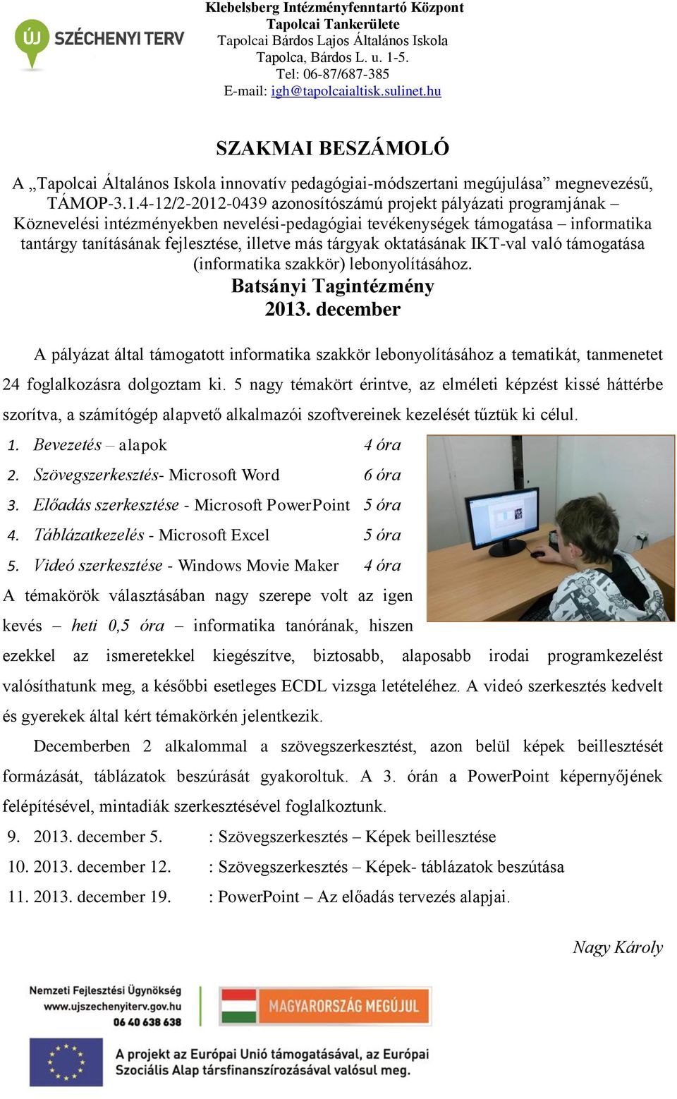 tárgyak oktatásának IKT-val való támogatása (informatika szakkör) lebonyolításához. Batsányi Tagintézmény 2013.