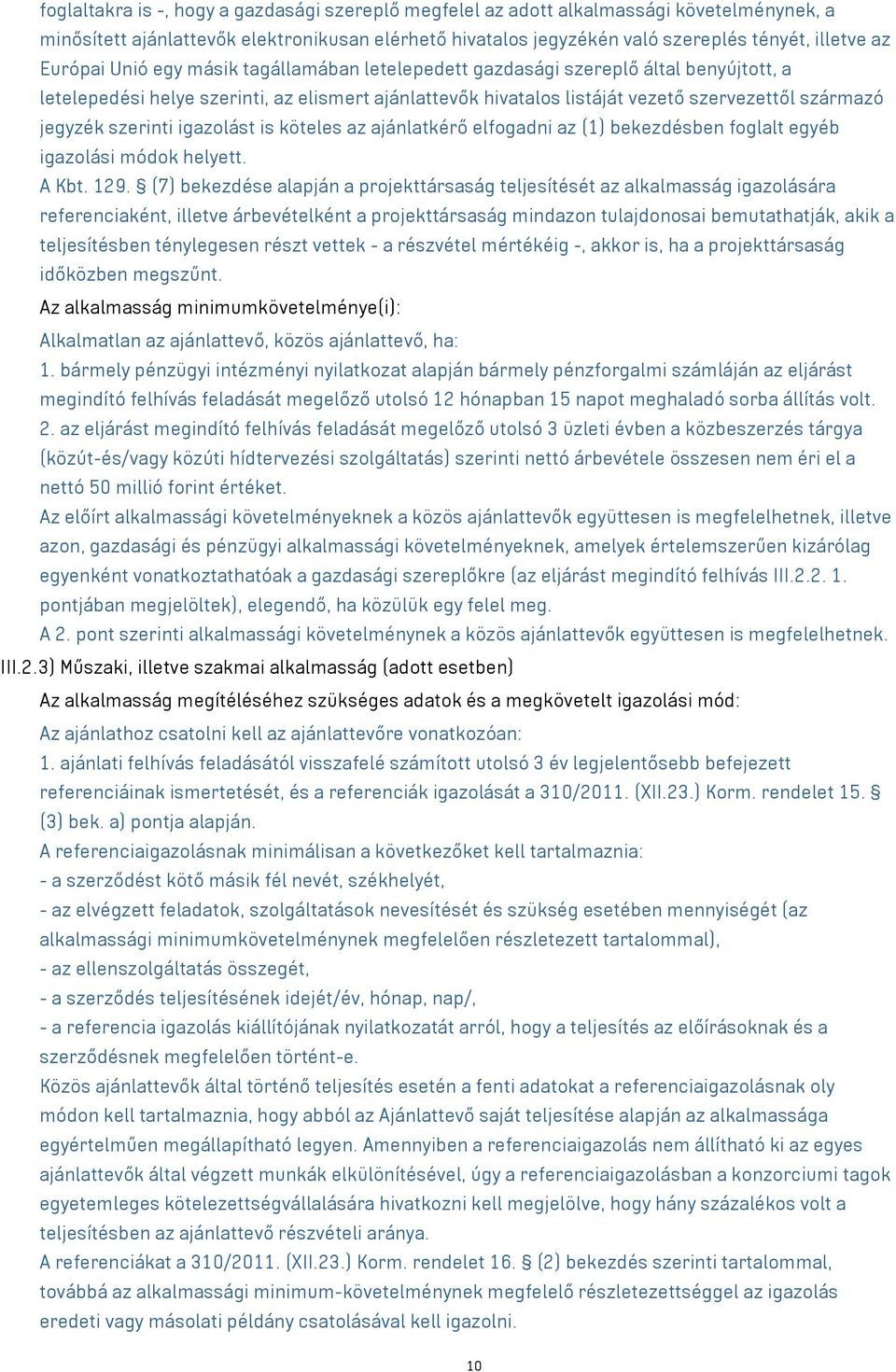 szerinti igazolást is köteles az ajánlatkérő elfogadni az (1) bekezdésben foglalt egyéb igazolási módok helyett. A Kbt. 129.