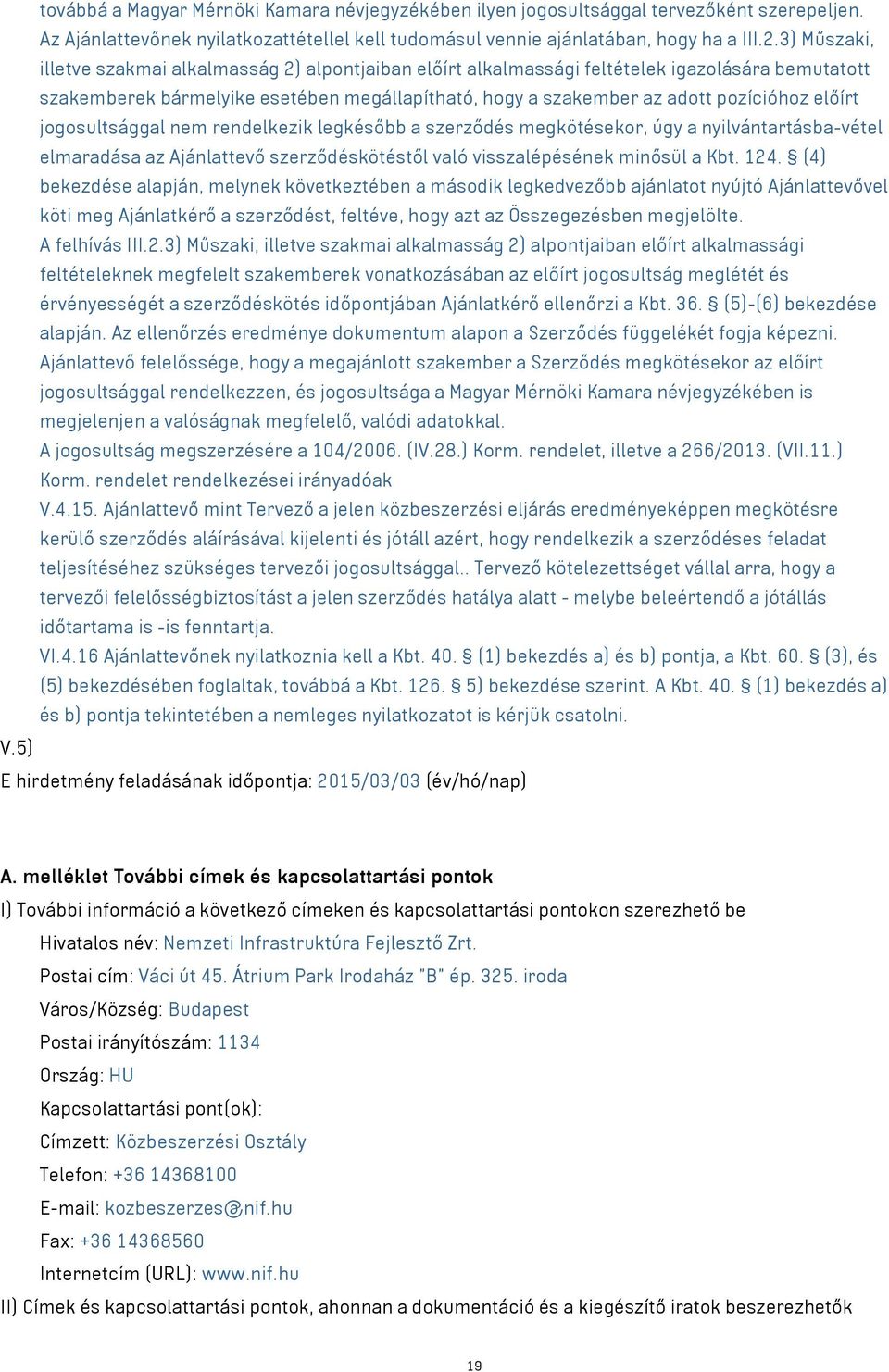 előírt jogosultsággal nem rendelkezik legkésőbb a szerződés megkötésekor, úgy a nyilvántartásba-vétel elmaradása az Ajánlattevő szerződéskötéstől való visszalépésének minősül a Kbt. 124.