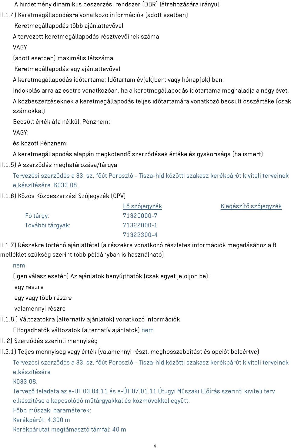 Keretmegállapodás egy ajánlattevővel A keretmegállapodás időtartama: Időtartam év(ek)ben: vagy hónap(ok) ban: Indokolás arra az esetre vonatkozóan, ha a keretmegállapodás időtartama meghaladja a négy