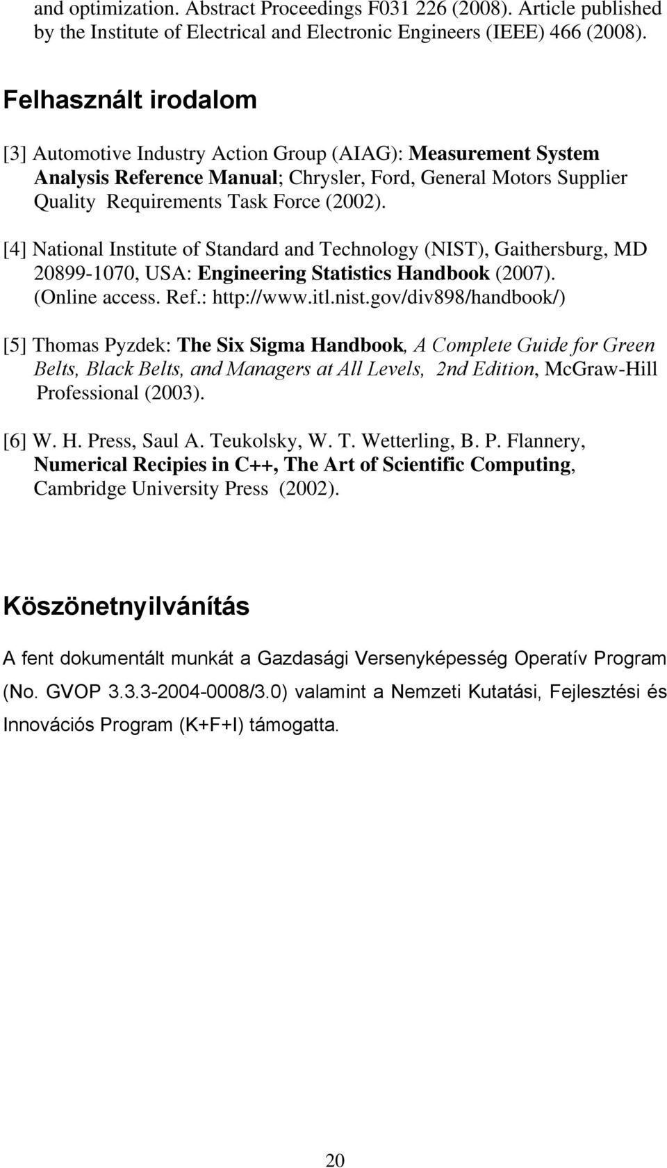 Gaithersburg, MD 0899-1070, USA: Engineering Statistics Handbook (007) (Online access Ref: http://wwwitlnistgov/div898/handbook/) [5] Thomas Pyzdek: The Six Sigma Handbook, A Complete Guide for Green