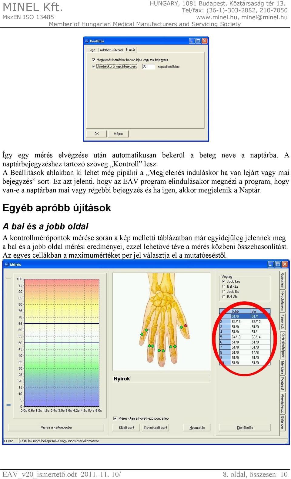 Ez azt jelenti, hogy az EAV program elindulásakor megnézi a program, hogy van-e a naptárban mai vagy régebbi bejegyzés és ha igen, akkor megjelenik a Naptár.