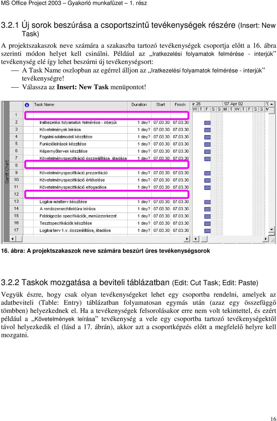 Például az Iratkezelési folyamatok felmérése - interjúk tevékenység elé így lehet beszúrni új tevékenységsort: A Task Name oszlopban az egérrel álljon az Iratkezelési folyamatok felmérése - interjúk