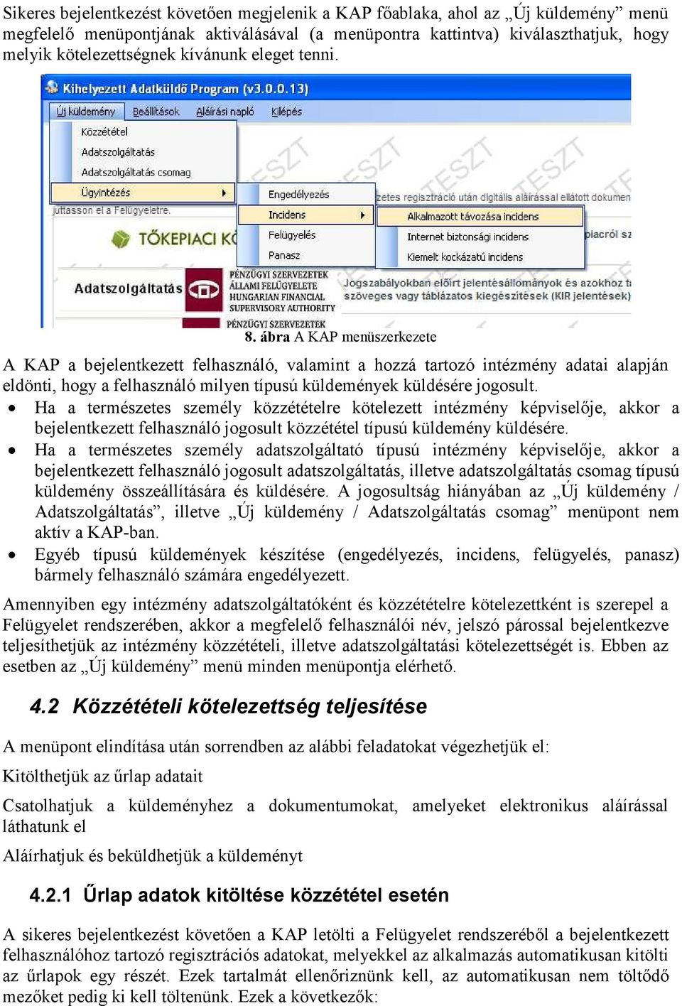 ábra A KAP menüszerkezete A KAP a bejelentkezett felhasználó, valamint a hozzá tartozó intézmény adatai alapján eldönti, hogy a felhasználó milyen típusú küldemények küldésére jogosult.