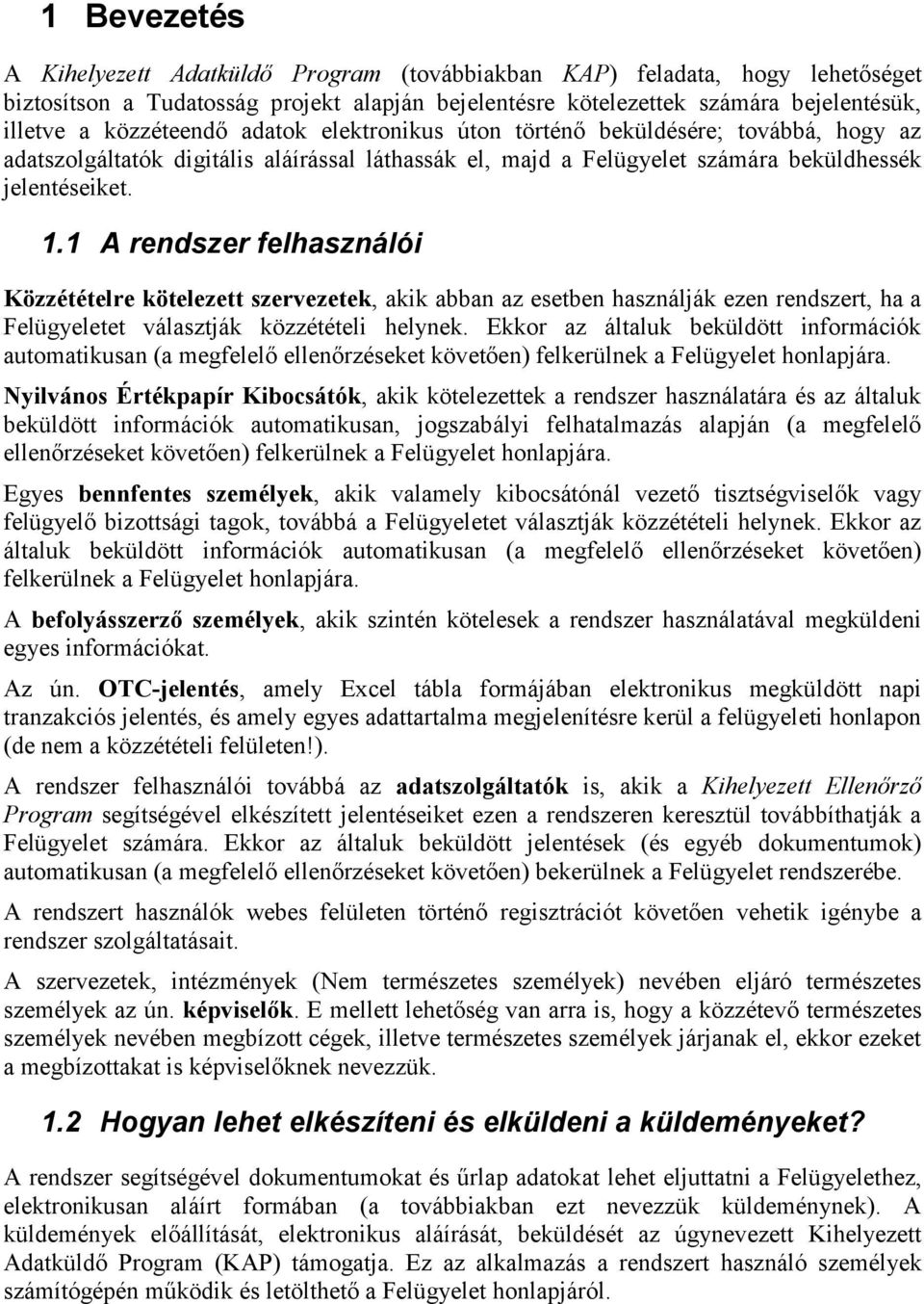 1 A rendszer felhasználói Közzétételre kötelezett szervezetek, akik abban az esetben használják ezen rendszert, ha a Felügyeletet választják közzétételi helynek.