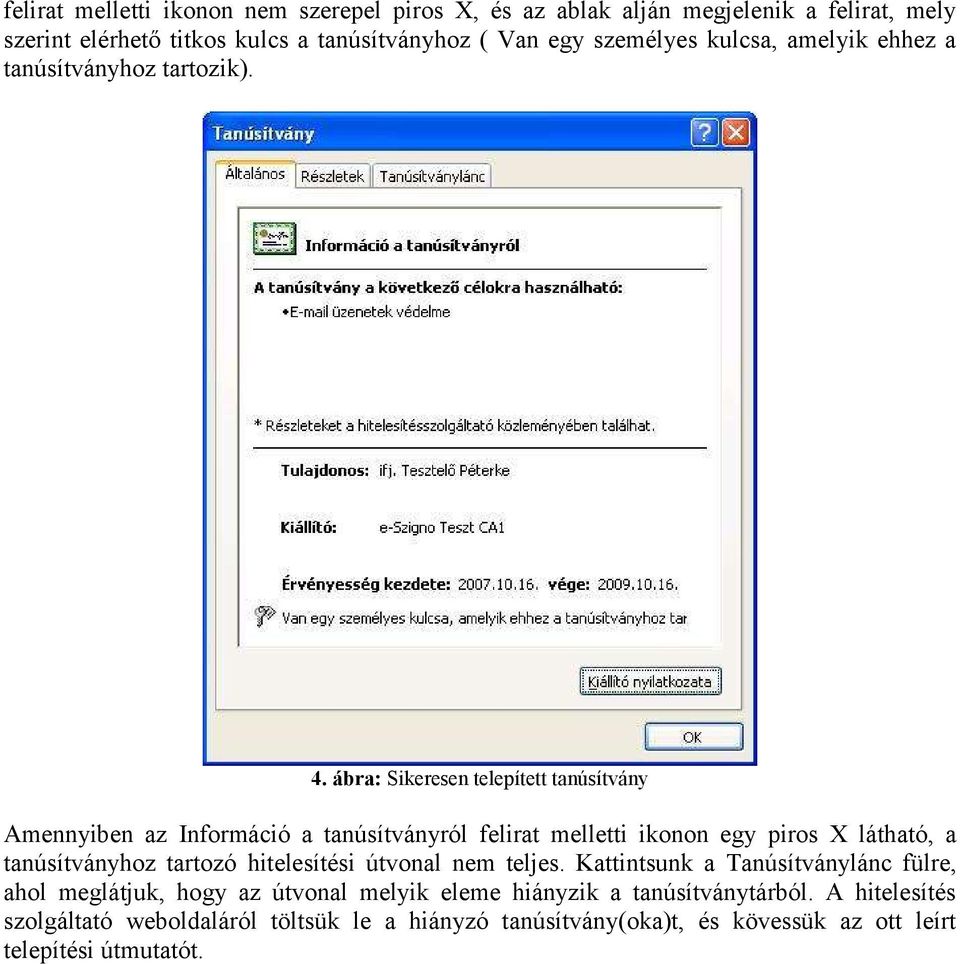 ábra: Sikeresen telepített tanúsítvány Amennyiben az Információ a tanúsítványról felirat melletti ikonon egy piros X látható, a tanúsítványhoz tartozó