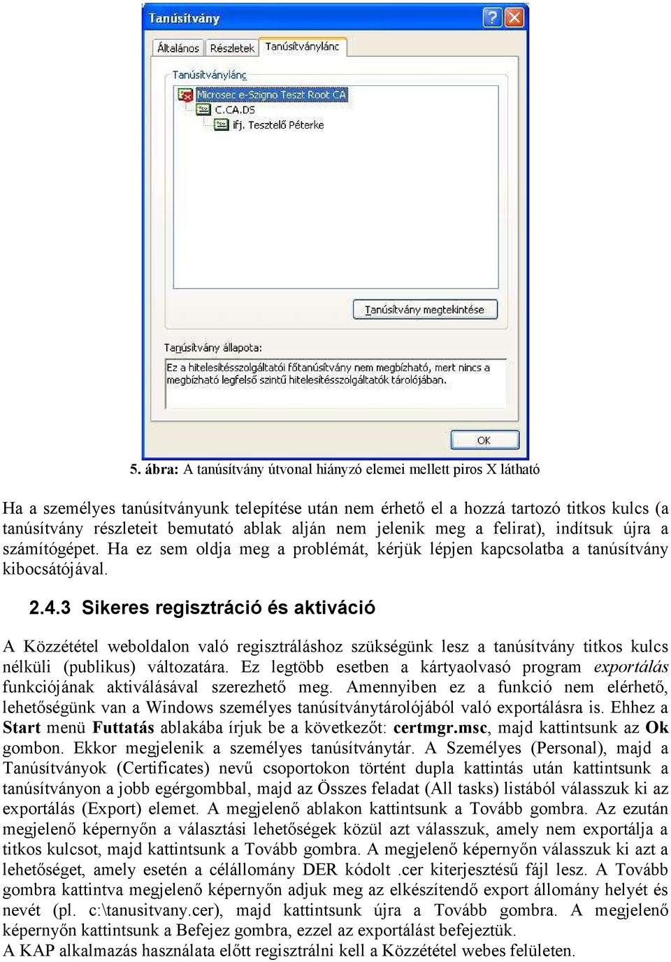 3 Sikeres regisztráció és aktiváció A Közzététel weboldalon való regisztráláshoz szükségünk lesz a tanúsítvány titkos kulcs nélküli (publikus) változatára.