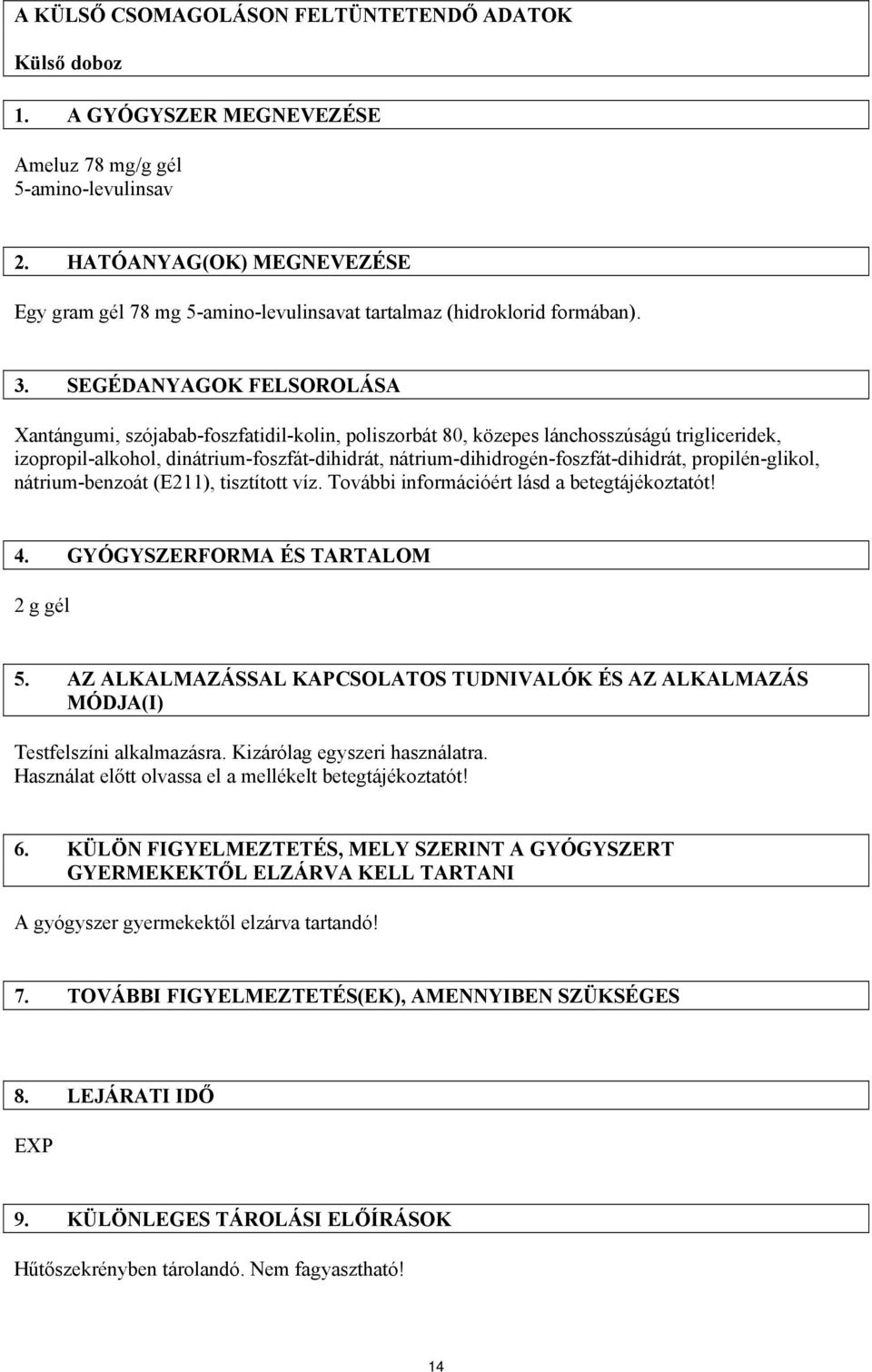 SEGÉDANYAGOK FELSOROLÁSA Xantángumi, szójabab-foszfatidil-kolin, poliszorbát 80, közepes lánchosszúságú trigliceridek, izopropil-alkohol, dinátrium-foszfát-dihidrát,