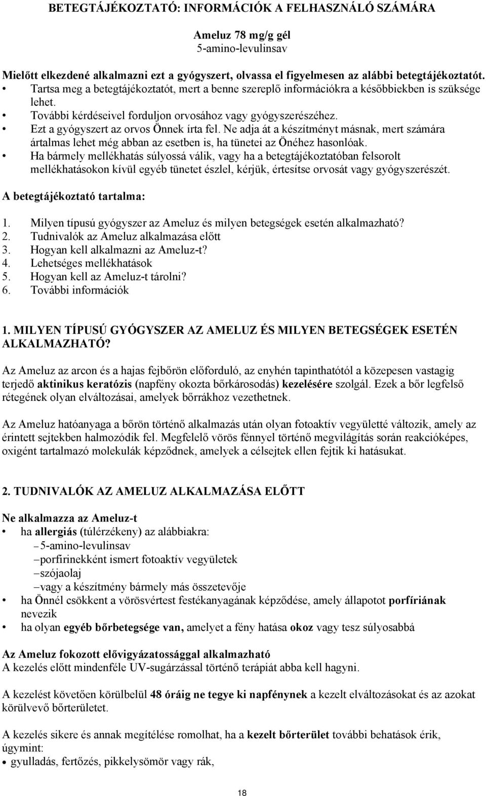 Ezt a gyógyszert az orvos Önnek írta fel. Ne adja át a készítményt másnak, mert számára ártalmas lehet még abban az esetben is, ha tünetei az Önéhez hasonlóak.