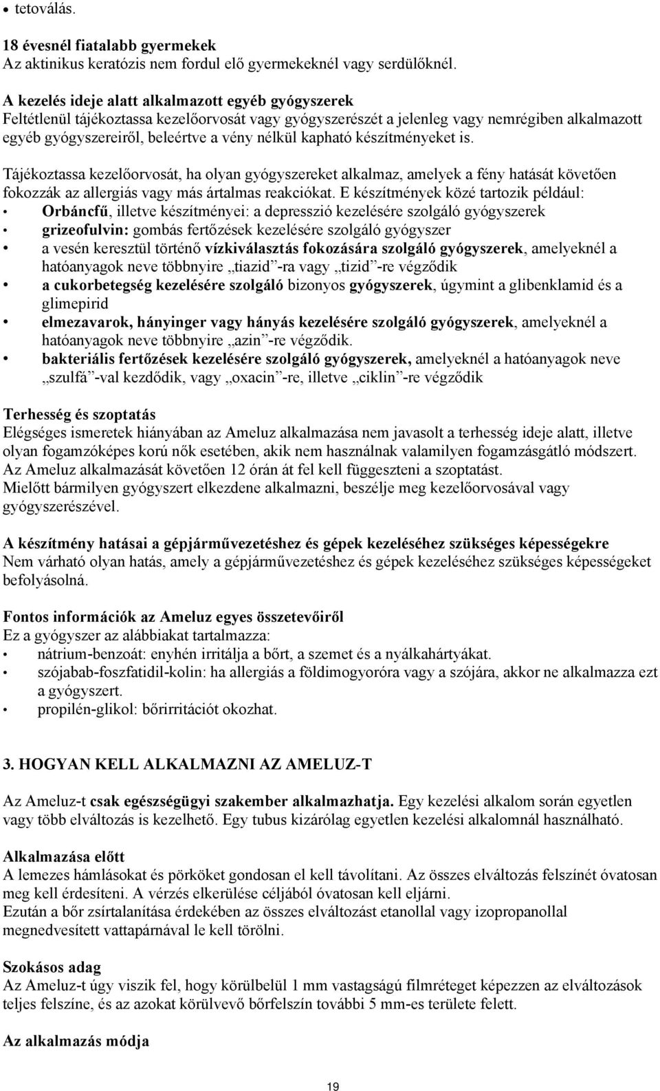 kapható készítményeket is. Tájékoztassa kezelőorvosát, ha olyan gyógyszereket alkalmaz, amelyek a fény hatását követően fokozzák az allergiás vagy más ártalmas reakciókat.