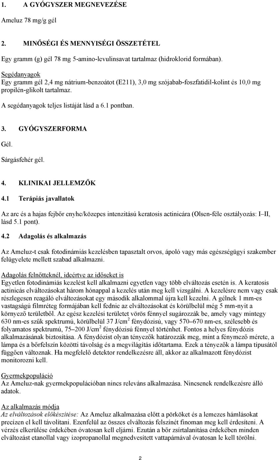 Sárgásfehér gél. 4. KLINIKAI JELLEMZŐK 4.1 Terápiás javallatok Az arc és a hajas fejbőr enyhe/közepes intenzitású keratosis actinicára (Olsen-féle osztályozás: I II, lásd 5.1 pont). 4.2 Adagolás és alkalmazás Az Ameluz-t csak fotodinámiás kezelésben tapasztalt orvos, ápoló vagy más egészségügyi szakember felügyelete mellett szabad alkalmazni.