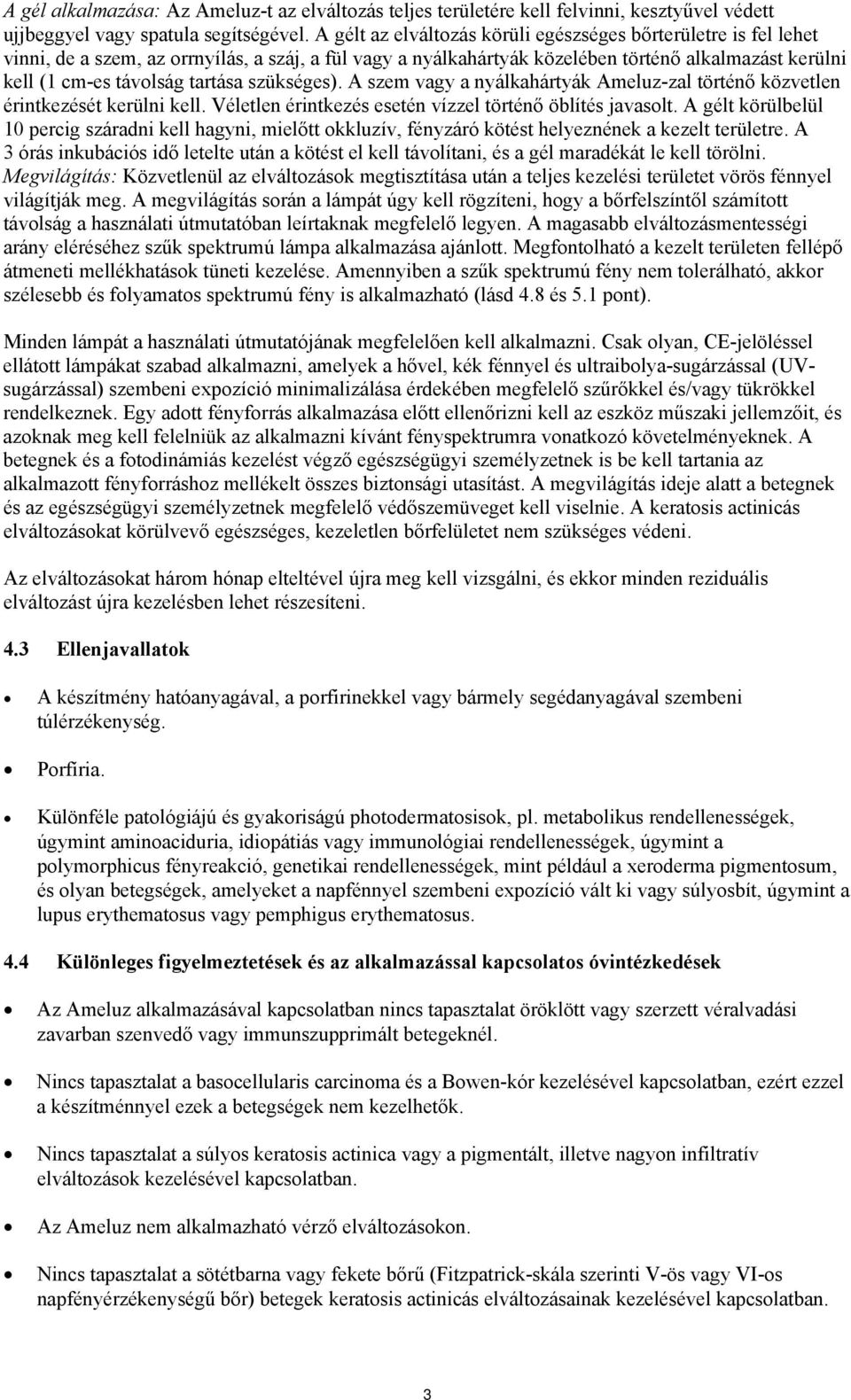 tartása szükséges). A szem vagy a nyálkahártyák Ameluz-zal történő közvetlen érintkezését kerülni kell. Véletlen érintkezés esetén vízzel történő öblítés javasolt.