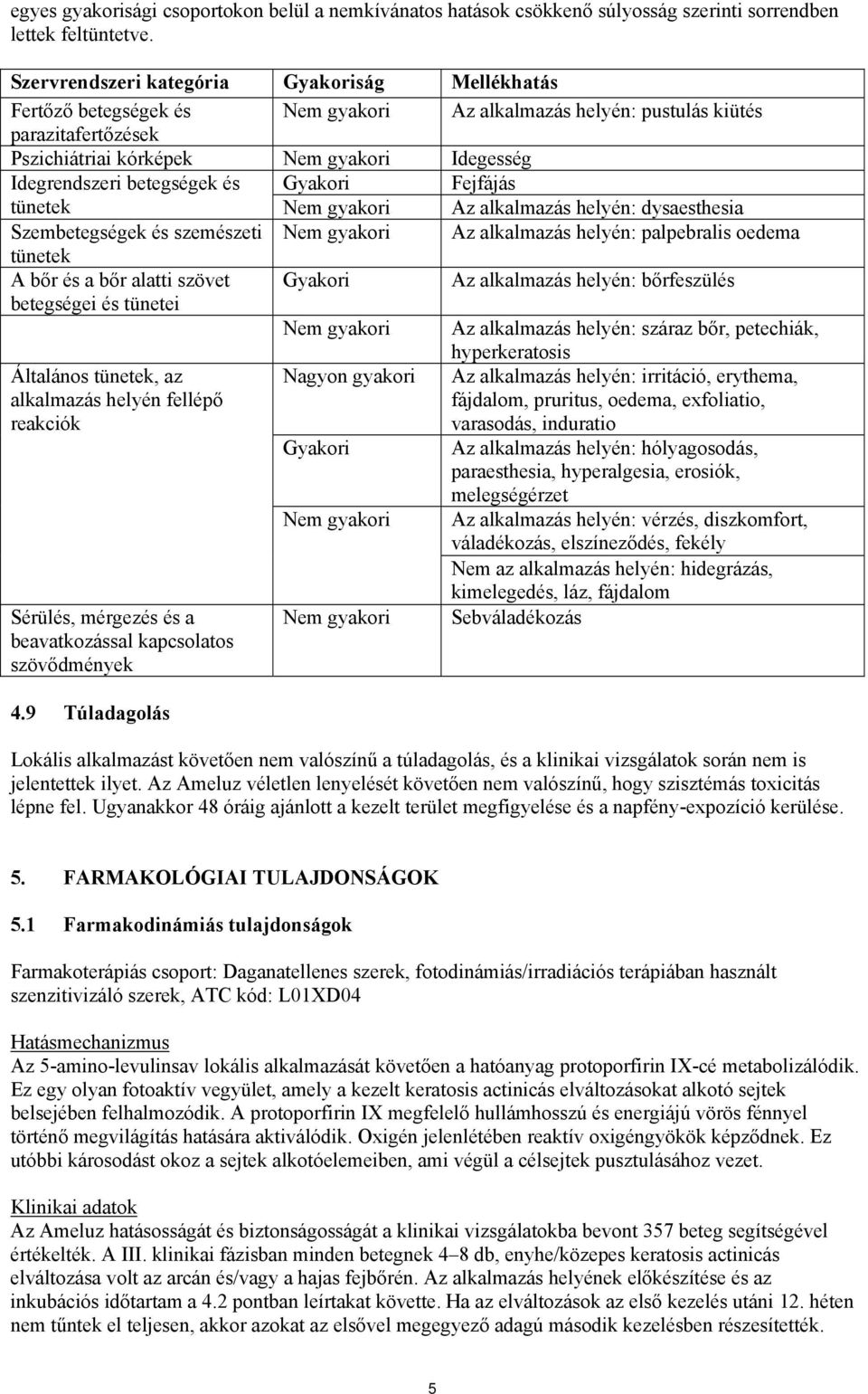 betegségek és Gyakori Fejfájás tünetek Nem gyakori Az alkalmazás helyén: dysaesthesia Szembetegségek és szemészeti Nem gyakori Az alkalmazás helyén: palpebralis oedema tünetek A bőr és a bőr alatti