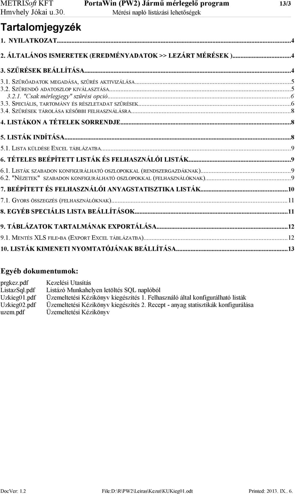 LISTÁKON A TÉTELEK SORRENDJE...8 5. LISTÁK INDÍTÁSA...8 5.1. LISTA KÜLDÉSE EXCEL TÁBLÁZATBA...9 6. TÉTELES BEÉPÍTETT LISTÁK ÉS FELHASZNÁLÓI LISTÁK...9 6.1. LISTÁK SZABADON KONFIGURÁLHATÓ OSZLOPOKKAL (RENDSZERGAZDÁKNAK).