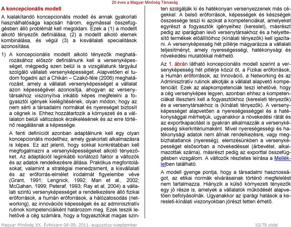 1) A koncepcionális modellt alkotó tényezők meghatározásához először definiálnunk kell a versenyképességet, mégpedig ezen belül is a vizsgálatunk tárgyául szolgáló vállalati versenyképességet.