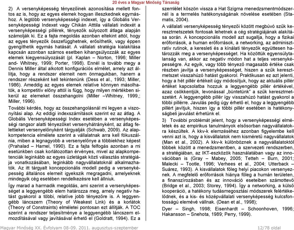 Ez a fajta megoldás azonban eltekint attól, hogy az egyes tényezők összefügghetnek, erősíthetik, vagy éppen gyengíthetik egymás hatását.