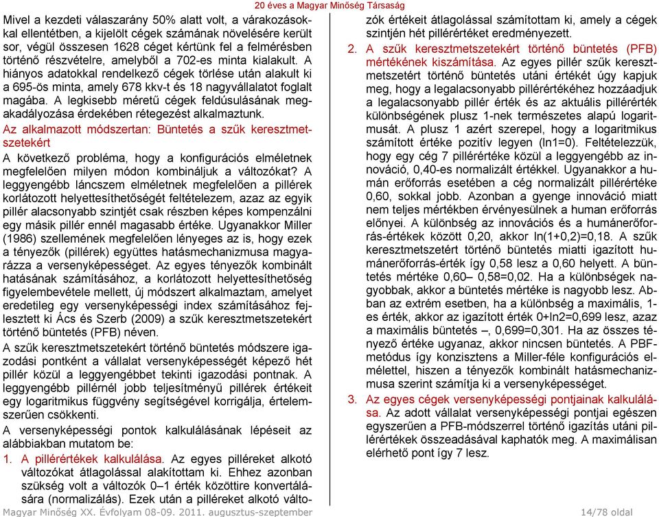 történő részvételre, amelyből a 702-es minta kialakult. A hiányos adatokkal rendelkező cégek törlése után alakult ki a 695-ös minta, amely 678 kkv-t és 18 nagyvállalatot foglalt magába.
