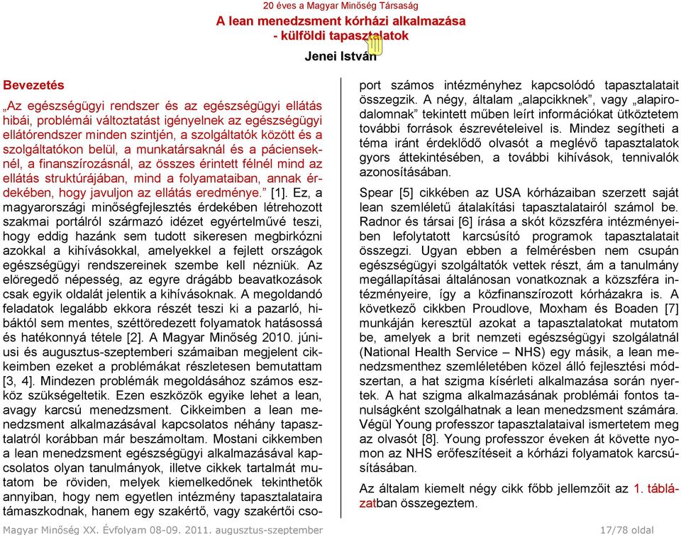 szolgáltatókon belül, a munkatársaknál és a pácienseknél, a finanszírozásnál, az összes érintett félnél mind az ellátás struktúrájában, mind a folyamataiban, annak érdekében, hogy javuljon az ellátás