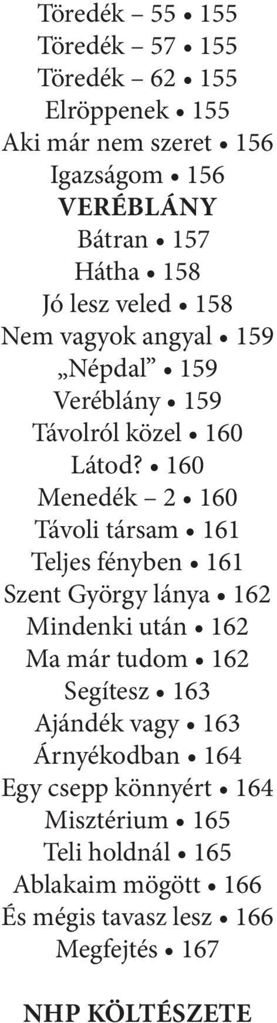 160 Menedék 2 160 Távoli társam 161 Teljes fényben 161 Szent György lánya 162 Mindenki után 162 Ma már tudom 162 Segítesz 163