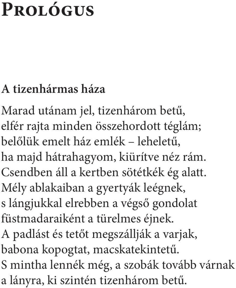 Mély ablakaiban a gyertyák leégnek, s lángjukkal elrebben a végső gondolat füstmadaraiként a türelmes éjnek.