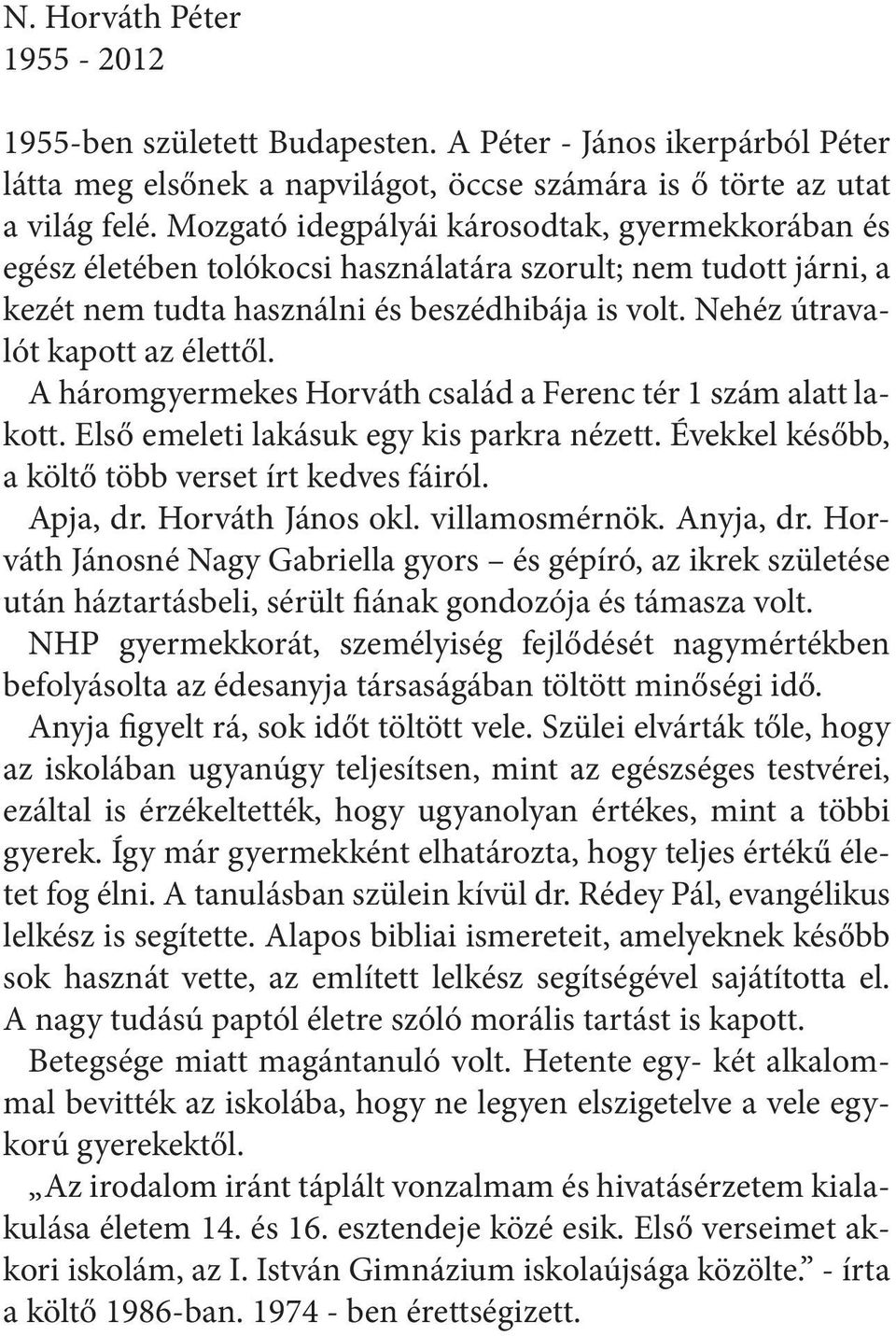 Nehéz útravalót kapott az élettől. A háromgyermekes Horváth család a Ferenc tér 1 szám alatt lakott. Első emeleti lakásuk egy kis parkra nézett. Évekkel később, a költő több verset írt kedves fáiról.