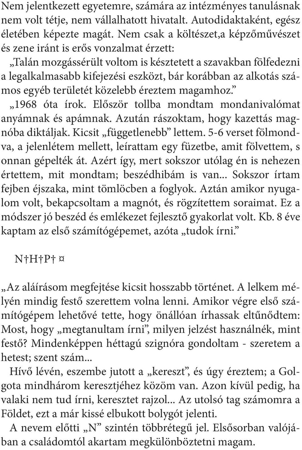 alkotás számos egyéb területét közelebb éreztem magamhoz. 1968 óta írok. Először tollba mondtam mondanivalómat anyámnak és apámnak. Azután rászoktam, hogy kazettás magnóba diktáljak.