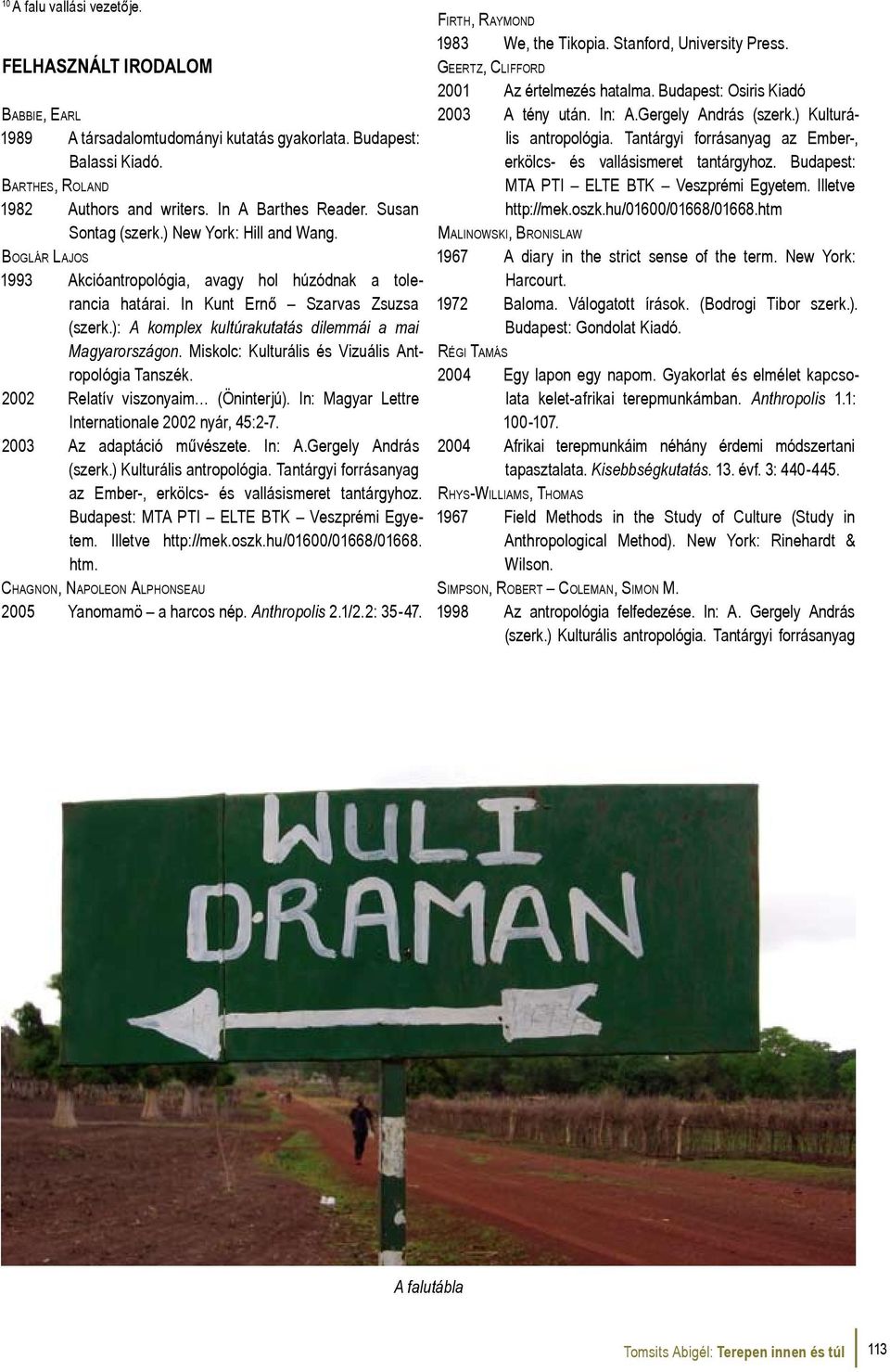 ): A komplex kultúrakutatás dilemmái a mai Magyarországon. Miskolc: Kulturális és Vizuális Antropológia Tanszék. 2002 Relatív viszonyaim (Öninterjú).