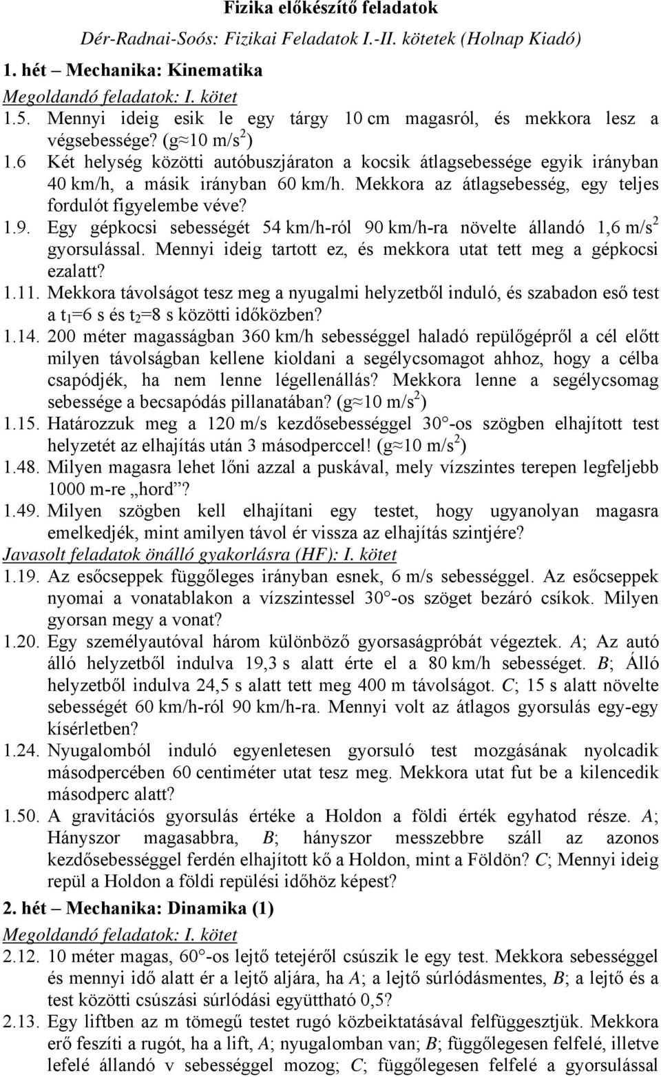 6 Két helység közötti autóbuszjáraton a kocsik átlagsebessége egyik irányban 40 km/h, a másik irányban 60 km/h. Mekkora az átlagsebesség, egy teljes fordulót figyelembe véve? 1.9.