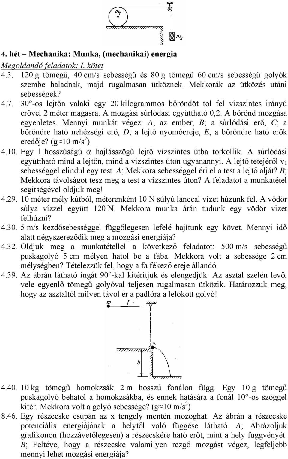 A bőrönd mozgása egyenletes. Mennyi munkát végez: A; az ember, B; a súrlódási erő, C; a bőröndre ható nehézségi erő, D; a lejtő nyomóereje, E; a bőröndre ható erők eredője? (g 10 