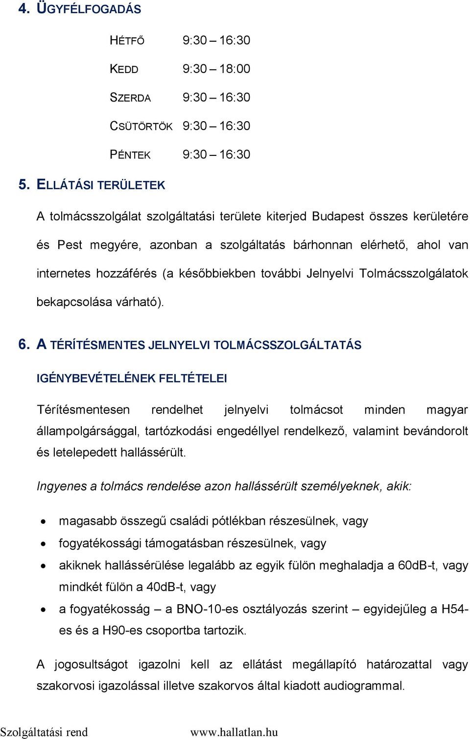 későbbiekben további Jelnyelvi Tolmácsszolgálatok bekapcsolása várható). 6.