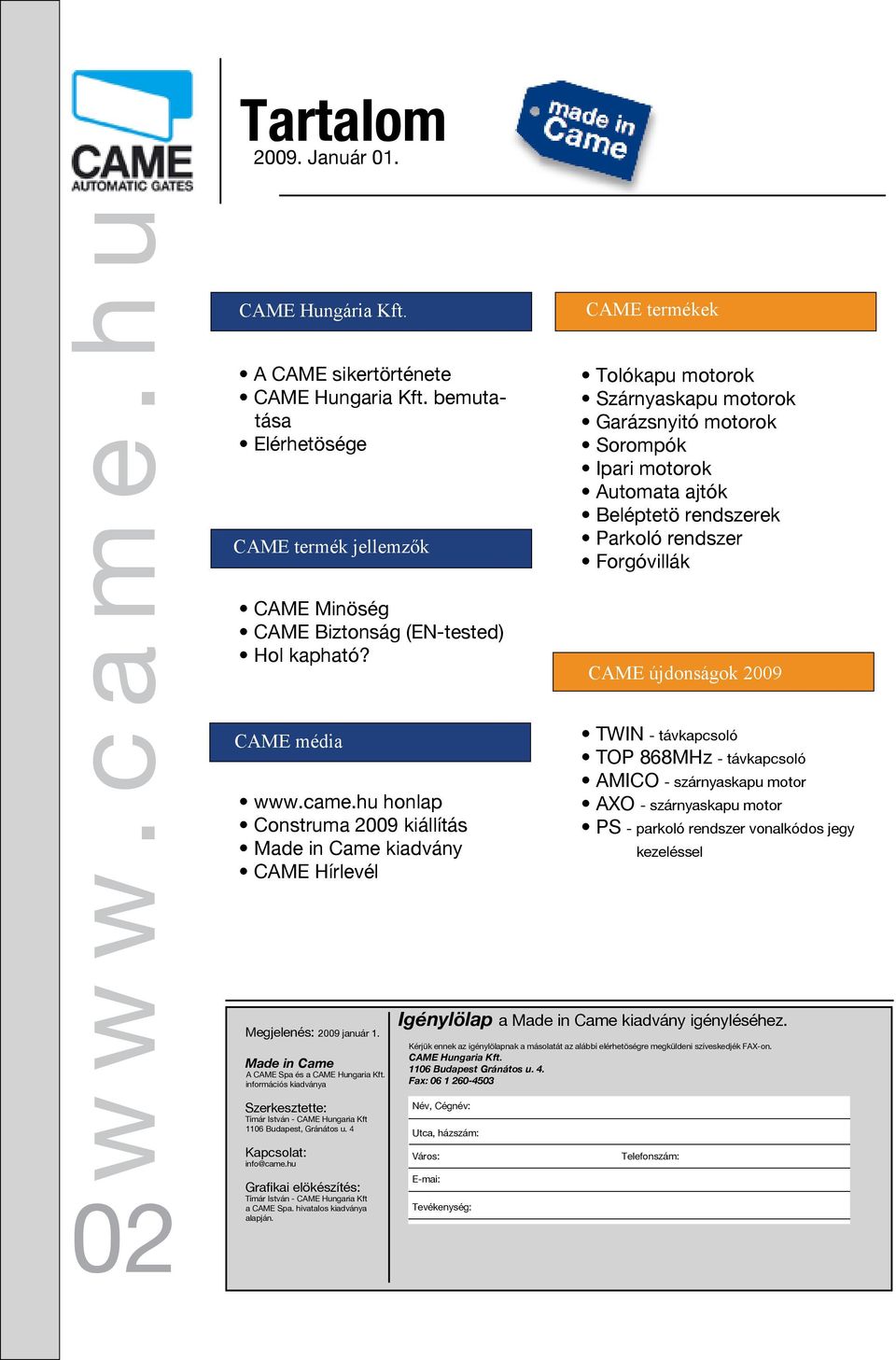 hu honlap Construma 2009 kiállítás Made in Came kiadvány CAME Hírlevél Megjelenés: 2009 január 1. Made in Came A CAME Spa és a CAME Hungaria Kft.