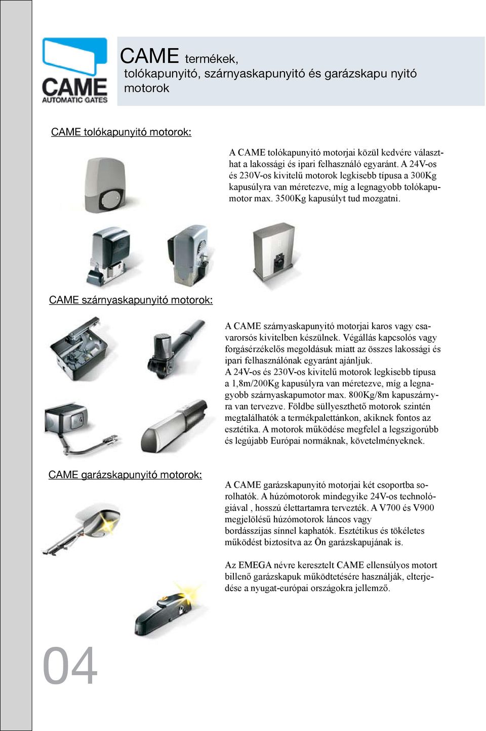 CAME szárnyaskapunyitó motorok: A CAME szárnyaskapunyitó motorjai karos vagy csavarorsós kivitelben készülnek.