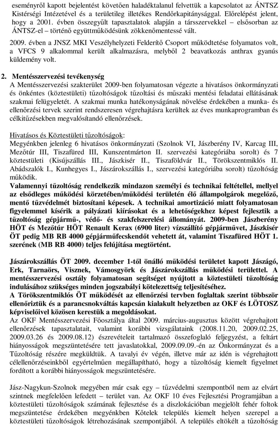 évben a JNSZ MKI Veszélyhelyzeti Felderítı Csoport mőködtetése folyamatos volt, a VFCS 9 alkalommal került alkalmazásra, melybıl 2 