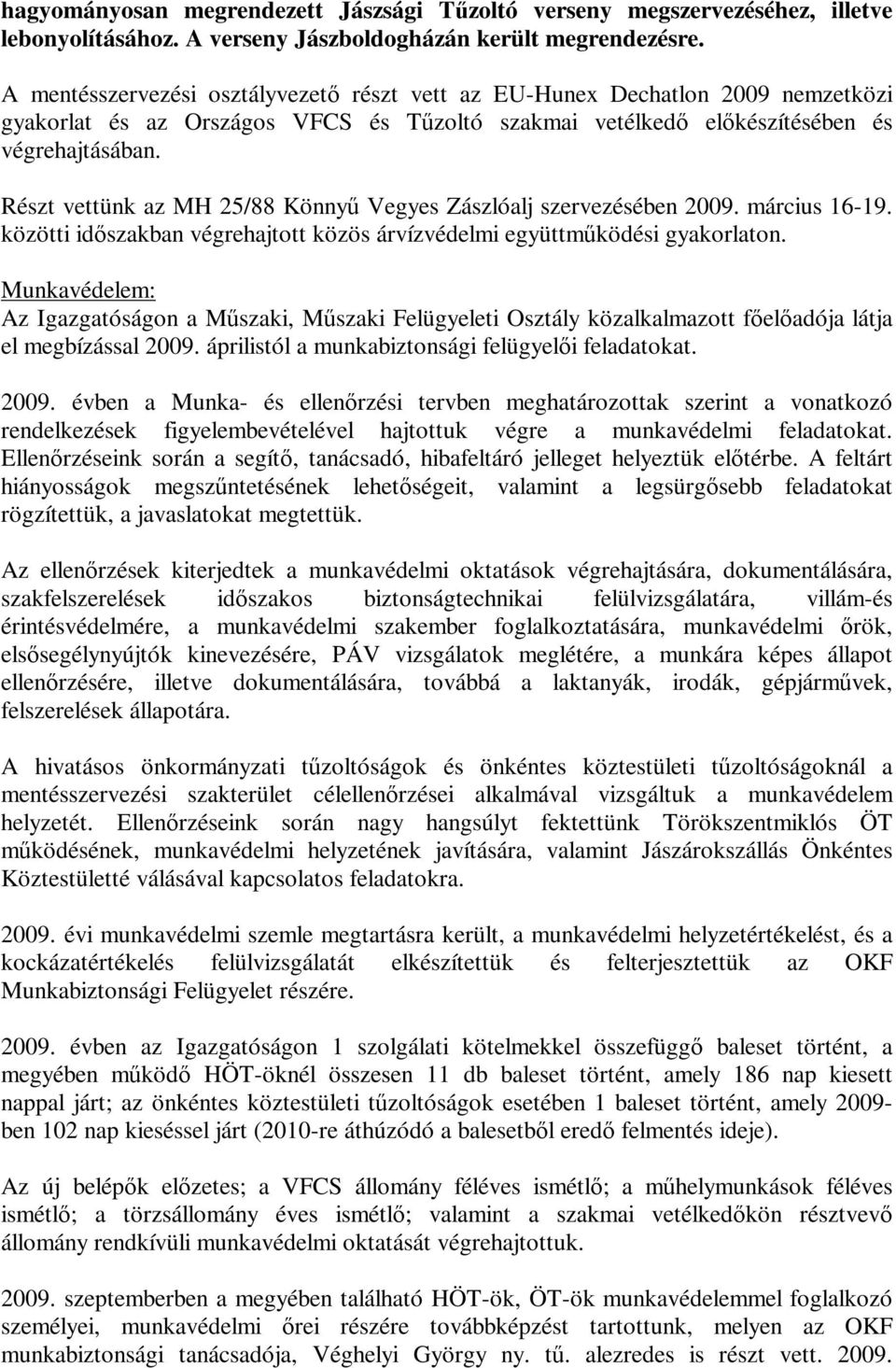 Részt vettünk az MH 25/88 Könnyő Vegyes Zászlóalj szervezésében 2009. március 16-19. közötti idıszakban végrehajtott közös árvízvédelmi együttmőködési gyakorlaton.