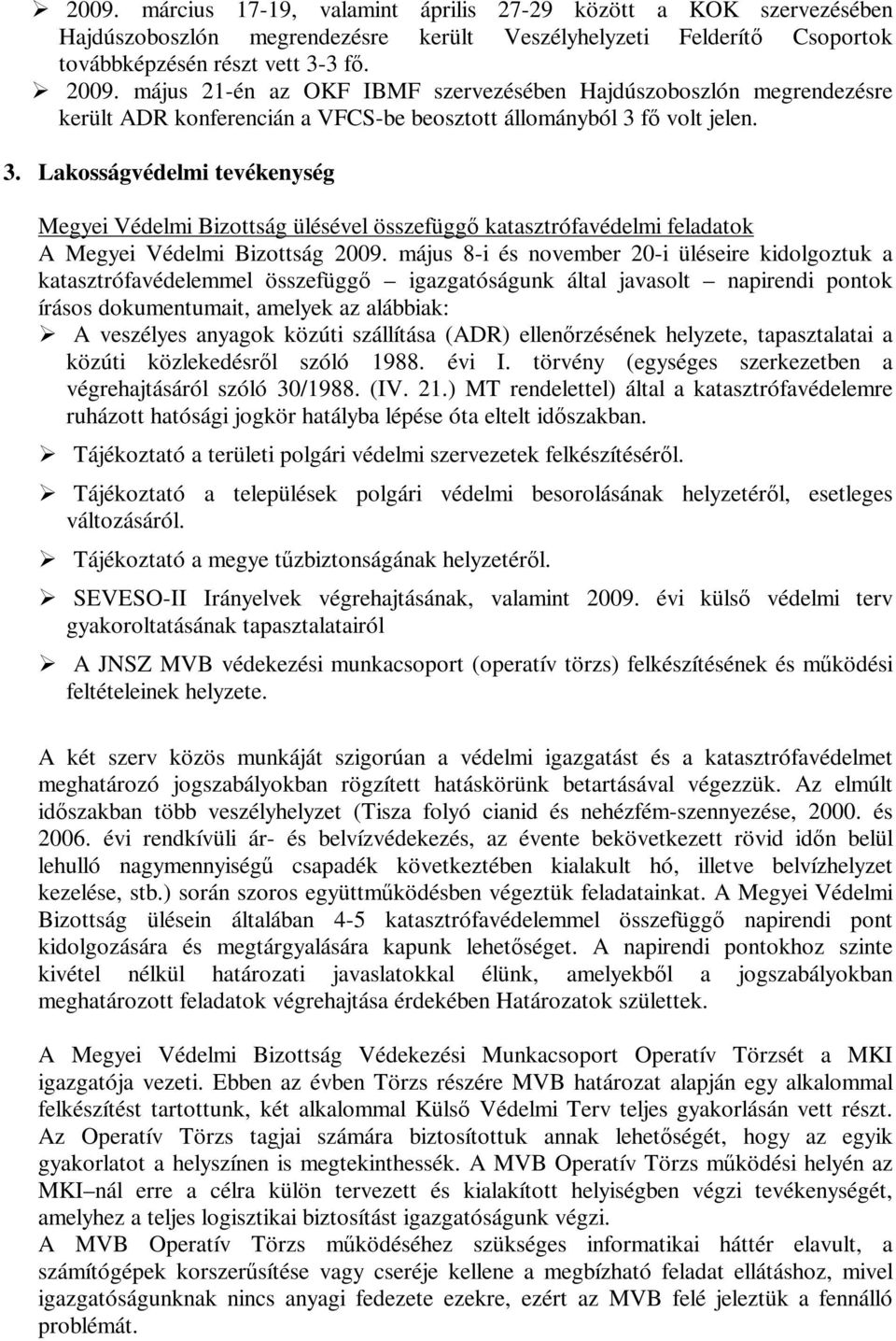 fı volt jelen. 3. Lakosságvédelmi tevékenység Megyei Védelmi Bizottság ülésével összefüggı katasztrófavédelmi feladatok A Megyei Védelmi Bizottság 2009.