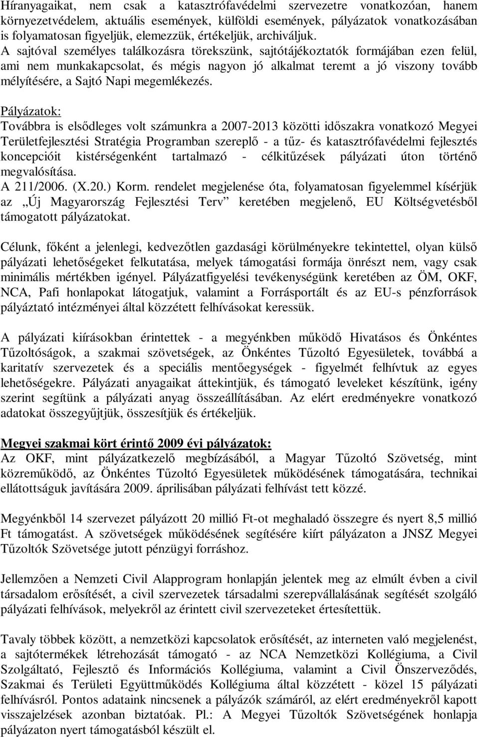 A sajtóval személyes találkozásra törekszünk, sajtótájékoztatók formájában ezen felül, ami nem munkakapcsolat, és mégis nagyon jó alkalmat teremt a jó viszony tovább mélyítésére, a Sajtó Napi