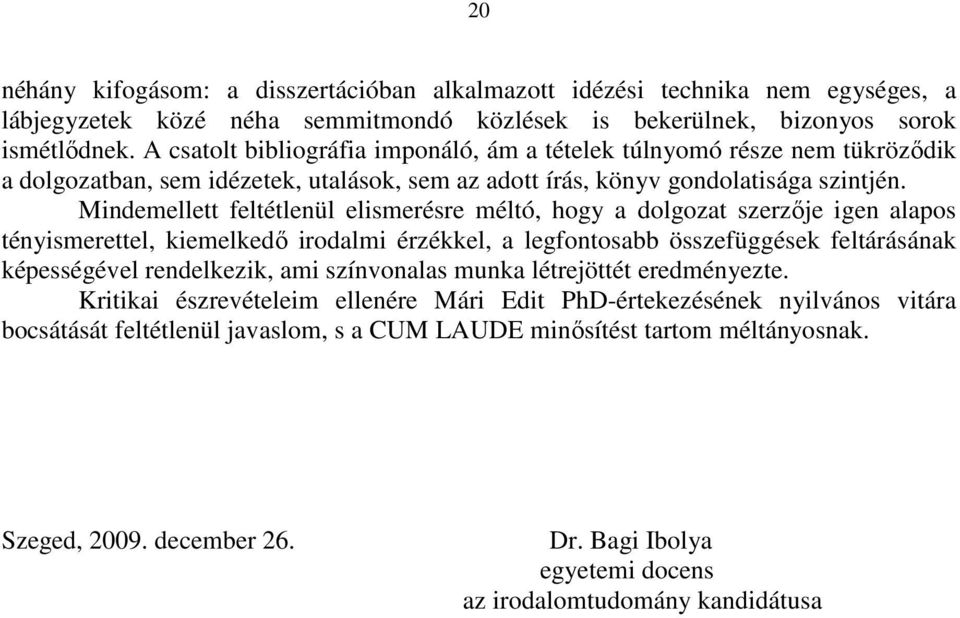 Mindemellett feltétlenül elismerésre méltó, hogy a dolgozat szerzője igen alapos tényismerettel, kiemelkedő irodalmi érzékkel, a legfontosabb összefüggések feltárásának képességével rendelkezik, ami