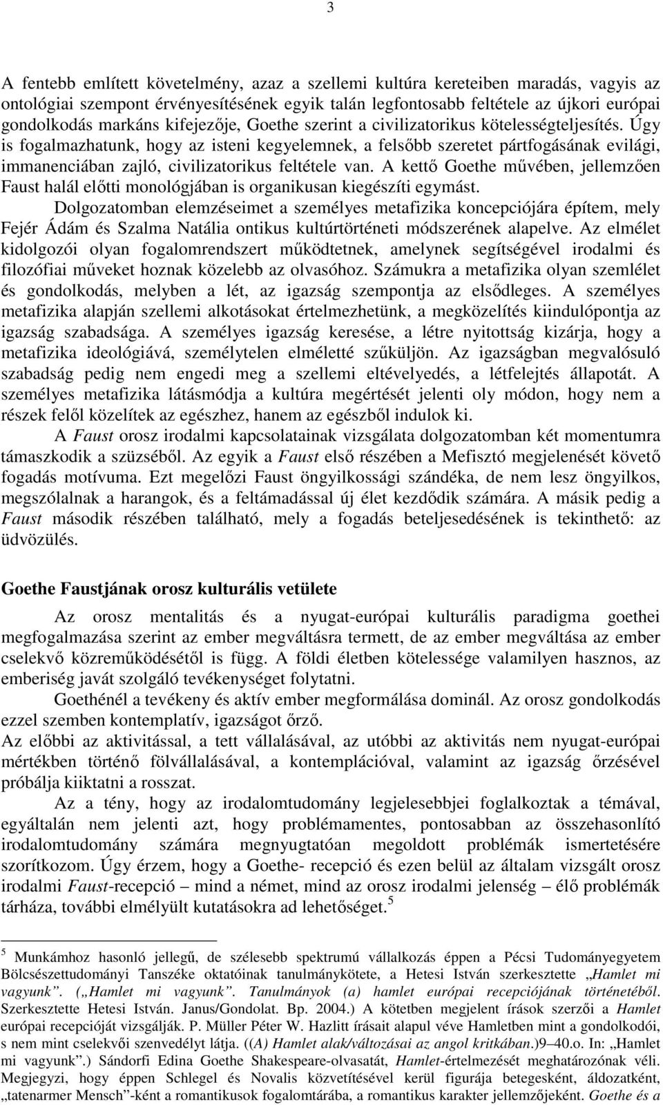 Úgy is fogalmazhatunk, hogy az isteni kegyelemnek, a felsőbb szeretet pártfogásának evilági, immanenciában zajló, civilizatorikus feltétele van.