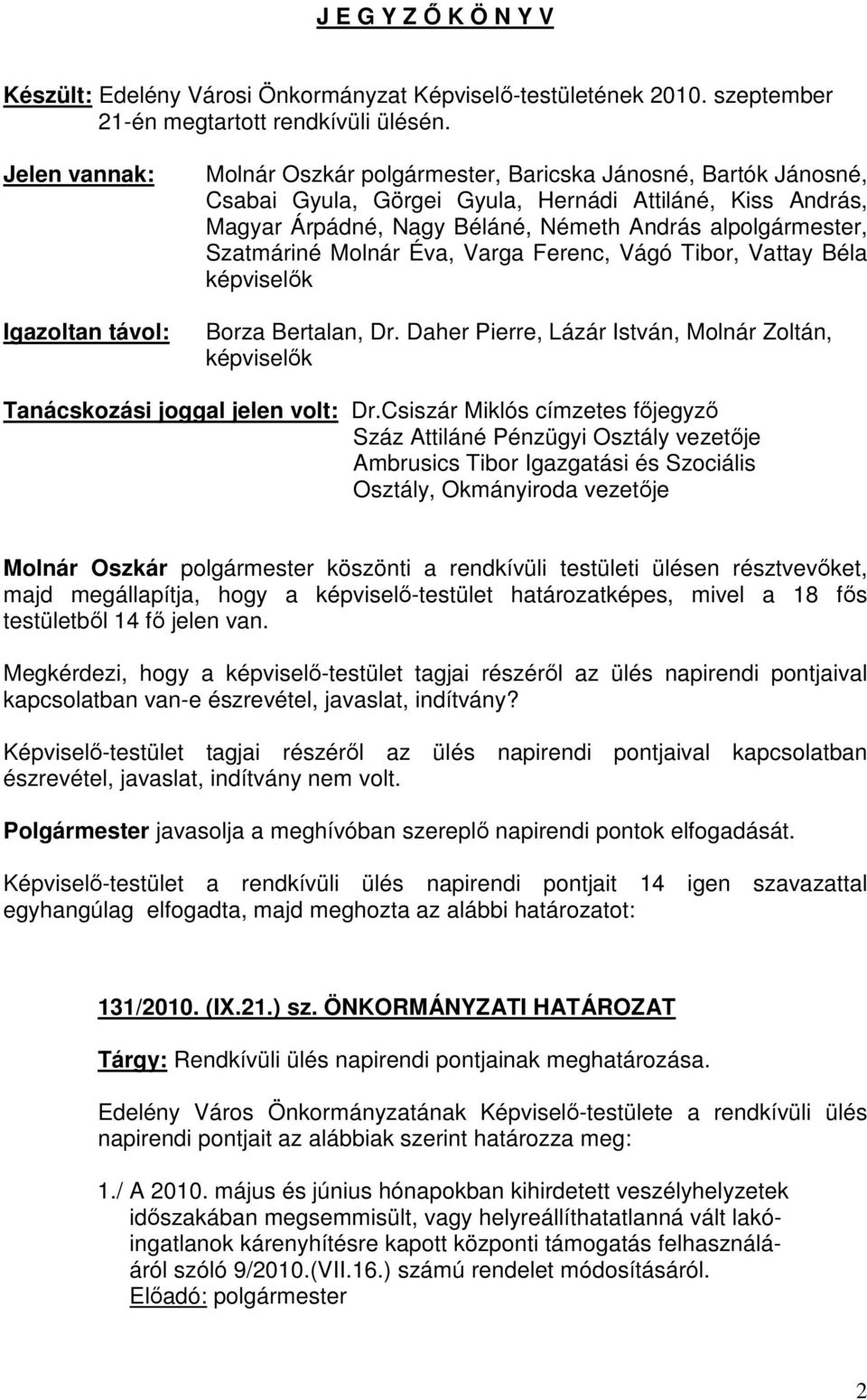 alpolgármester, Szatmáriné Molnár Éva, Varga Ferenc, Vágó Tibor, Vattay Béla képviselők Borza Bertalan, Dr. Daher Pierre, Lázár István, Molnár Zoltán, képviselők Tanácskozási joggal jelen volt: Dr.
