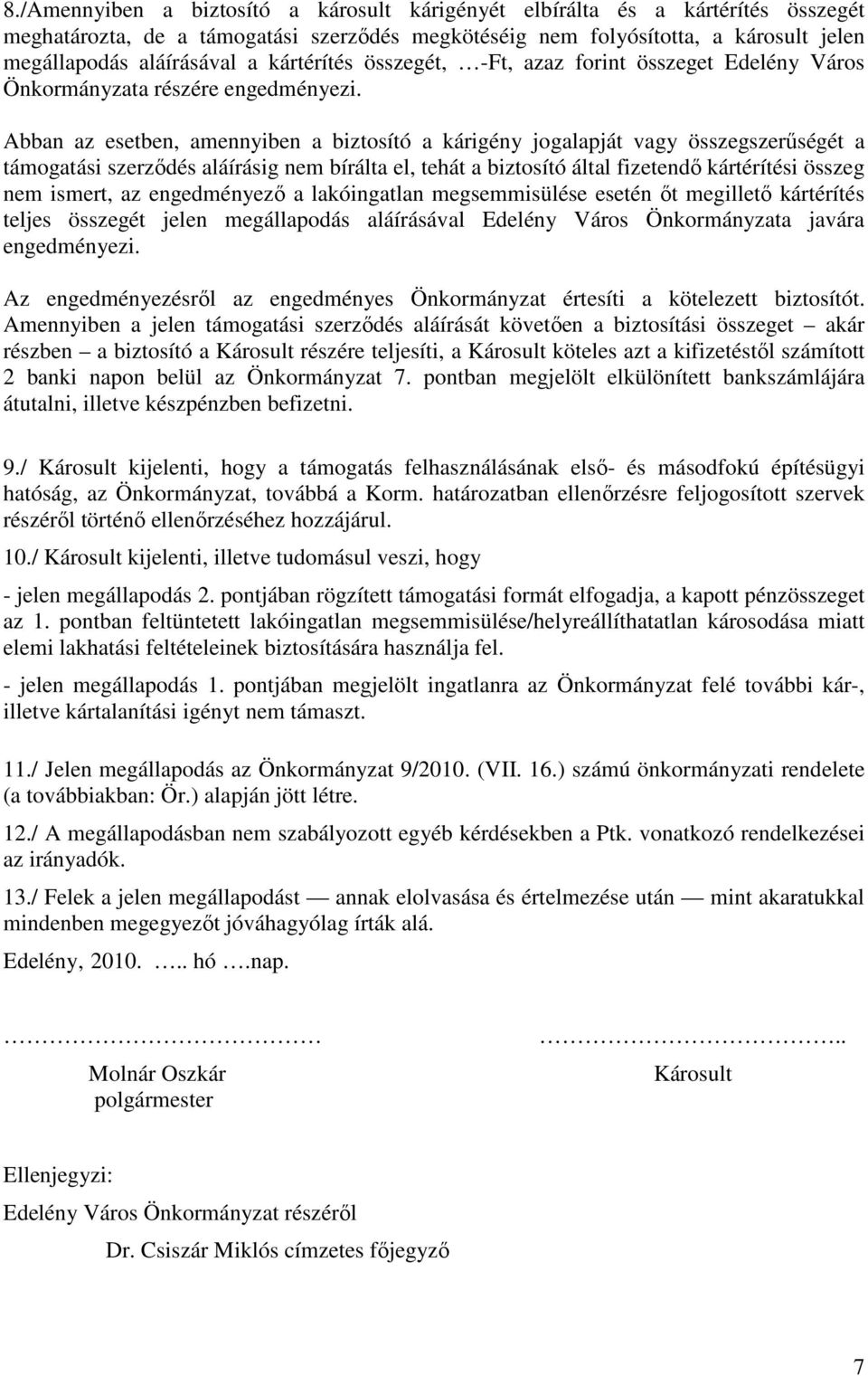 Abban az esetben, amennyiben a biztosító a kárigény jogalapját vagy összegszerűségét a támogatási szerződés aláírásig nem bírálta el, tehát a biztosító által fizetendő kártérítési összeg nem ismert,