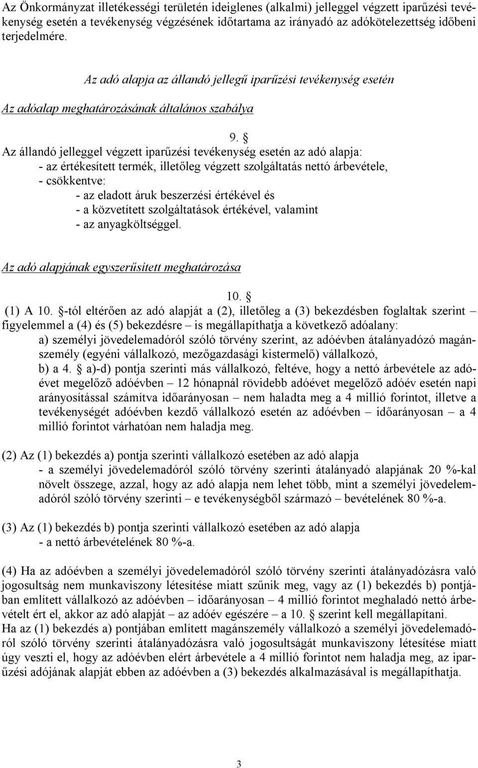 Az állandó jelleggel végzett iparűzési tevékenység esetén az adó alapja: - az értékesített termék, illetőleg végzett szolgáltatás nettó árbevétele, - csökkentve: - az eladott áruk beszerzési