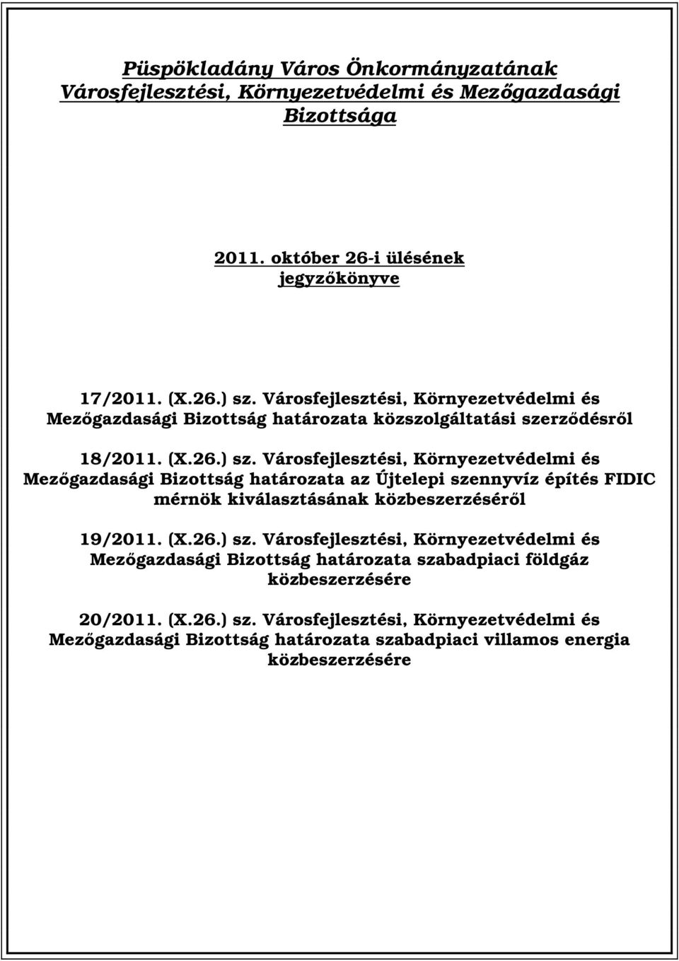 Városfejlesztési, Környezetvédelmi és Mezőgazdasági Bizottság határozata az Újtelepi szennyvíz építés FIDIC mérnök kiválasztásának közbeszerzéséről 19/2011. (X.26.) sz.